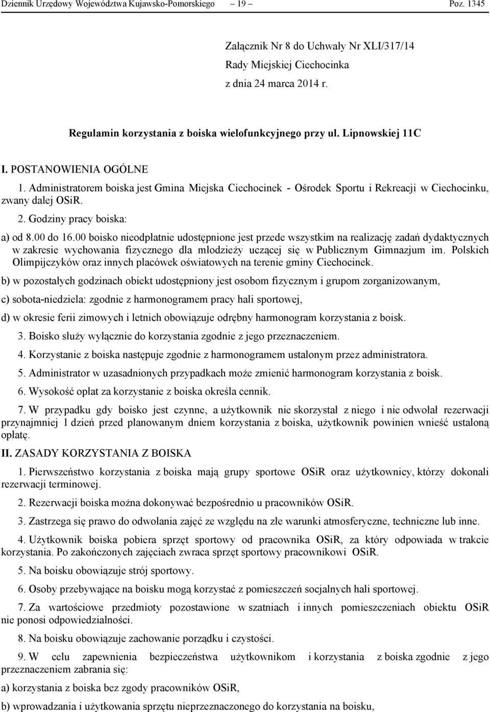 Administratorem boiska jest Gmina Miejska Ciechocinek - Ośrodek Sportu i Rekreacji w Ciechocinku, zwany dalej OSiR. 2. Godziny pracy boiska: a) od 8.00 do 16.