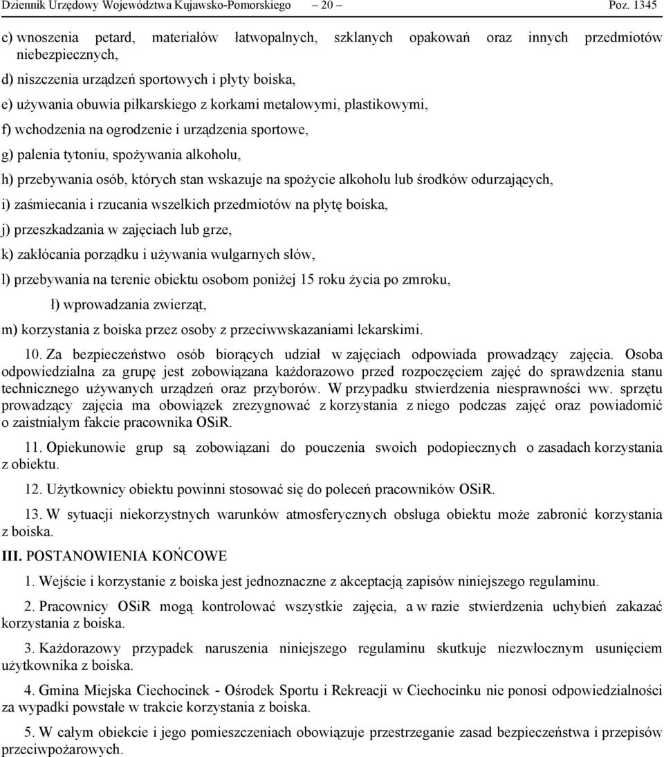 korkami metalowymi, plastikowymi, f) wchodzenia na ogrodzenie i urządzenia sportowe, g) palenia tytoniu, spożywania alkoholu, h) przebywania osób, których stan wskazuje na spożycie alkoholu lub