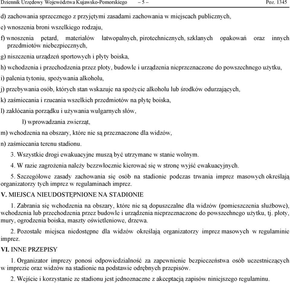 szklanych opakowań oraz innych przedmiotów niebezpiecznych, g) niszczenia urządzeń sportowych i płyty boiska, h) wchodzenia i przechodzenia przez płoty, budowle i urządzenia nieprzeznaczone do