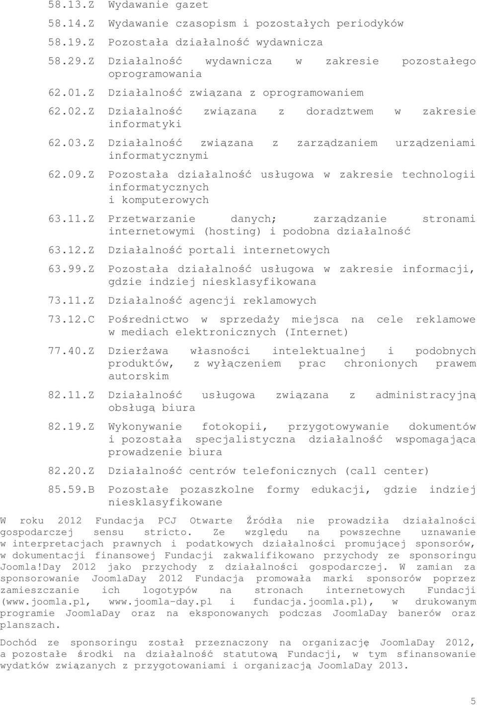 Działalność związana z doradztwem w zakresie informatyki Działalność związana z zarządzaniem urządzeniami informatycznymi Pozostała działalność usługowa w zakresie technologii informatycznych i