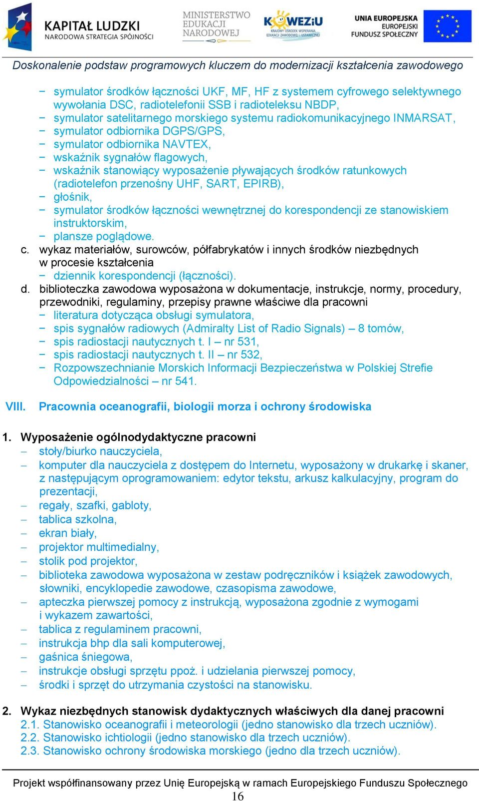 EPIRB), głośnik, symulator środków łączności wewnętrznej do korespondencji ze stanowiskiem instruktorskim, plansze poglądowe. c.