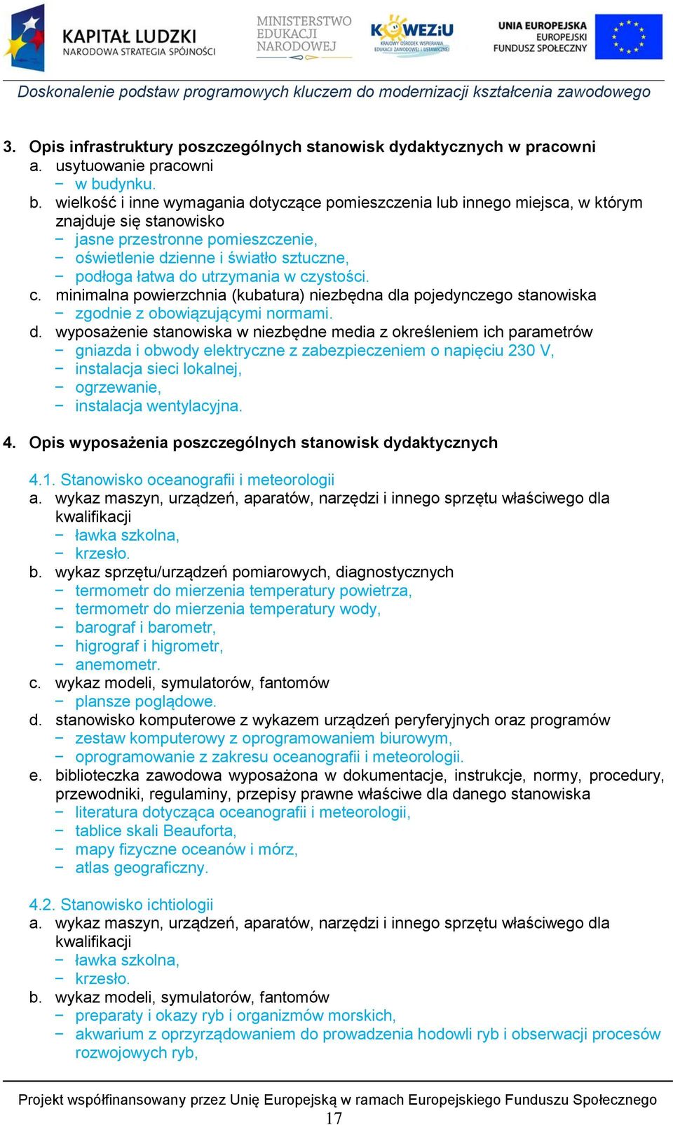 wielkość i inne wymagania dotyczące pomieszczenia lub innego miejsca, w którym znajduje się stanowisko jasne przestronne pomieszczenie, oświetlenie dzienne i światło sztuczne, podłoga łatwa do