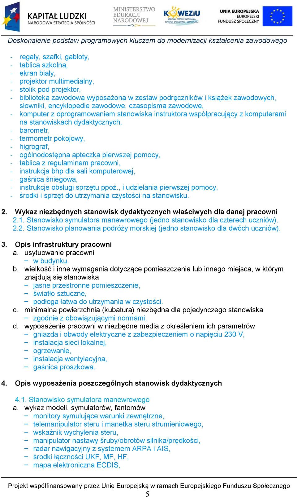 higrograf, - ogólnodostępna apteczka pierwszej pomocy, - tablica z regulaminem pracowni, - instrukcja bhp dla sali komputerowej, - gaśnica śniegowa, - instrukcje obsługi sprzętu ppoż.