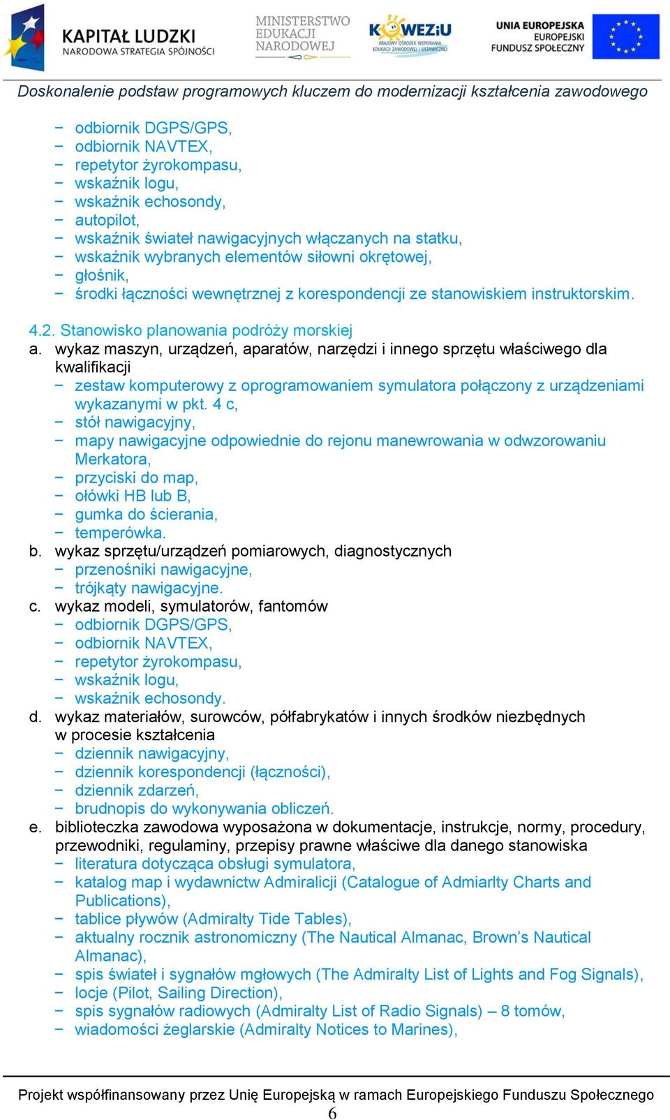 Stanowisko planowania podróży morskiej zestaw komputerowy z oprogramowaniem symulatora połączony z urządzeniami wykazanymi w pkt.