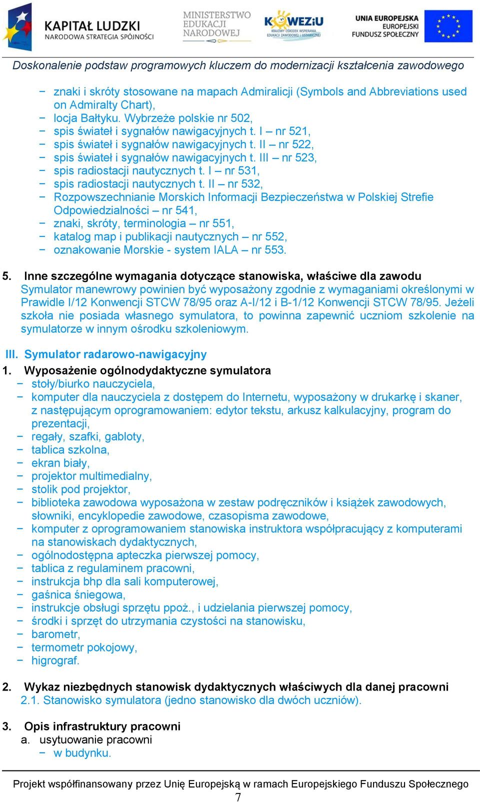 II nr 532, Rozpowszechnianie Morskich Informacji Bezpieczeństwa w Polskiej Strefie Odpowiedzialności nr 541, znaki, skróty, terminologia nr 551, katalog map i publikacji nautycznych nr 552,