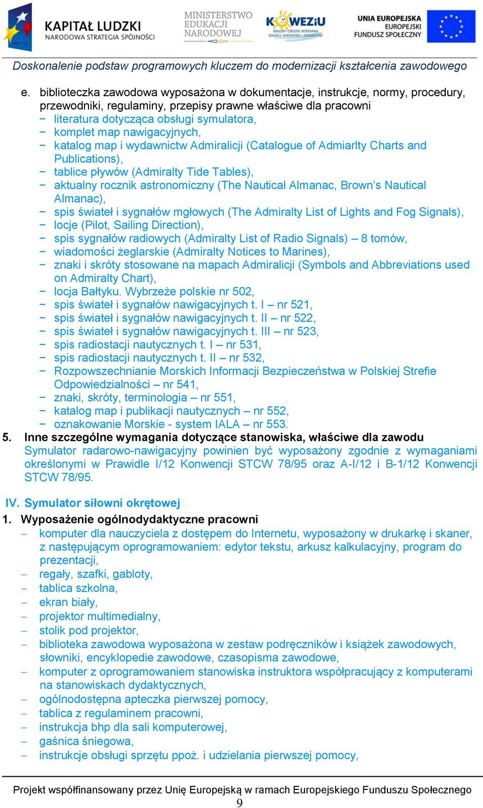 Brown s Nautical Almanac), spis świateł i sygnałów mgłowych (The Admiralty List of Lights and Fog Signals), locje (Pilot, Sailing Direction), spis sygnałów radiowych (Admiralty List of Radio Signals)