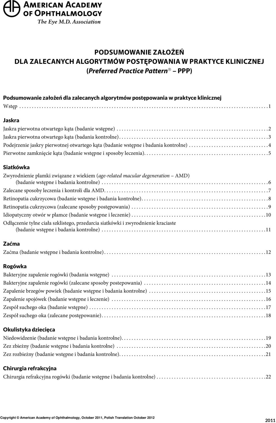 ............................................................2 Jaskra pierwotna otwartego kąta (badania kontrolne)............................................................3 Podejrzenie jaskry pierwotnej otwartego kąta (badanie wstępne i badania kontrolne).