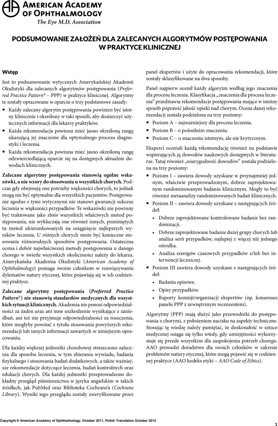 Algorytmy te zostały opracowane w oparciu o trzy podstawowe zasady: Każdy zalecany algorytm postępowania powinien być istotny klinicznie i określony w taki sposób, aby dostarczyć użytecznych