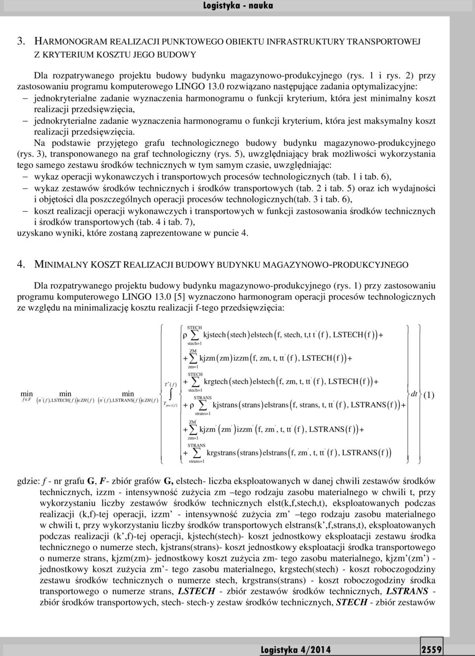 0 rozwiązano następujące zadania optymalizacyjne: jednokryterialne zadanie wyznaczenia harmonogramu o funkcji kryterium, która jest minimalny koszt realizacji przedsięwzięcia, jednokryterialne