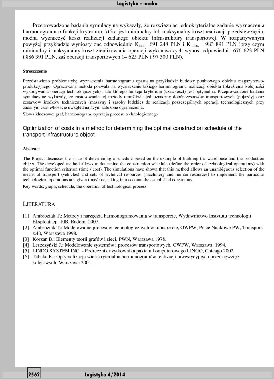 W rozpatrywanym powyżej przykładzie wyniosły one odpowiednio K min = 691 248 PLN i K max = 983 891 PLN (przy czym minimalny i maksymalny koszt zrealizowania operacji wykonawczych wynosi odpowiednio