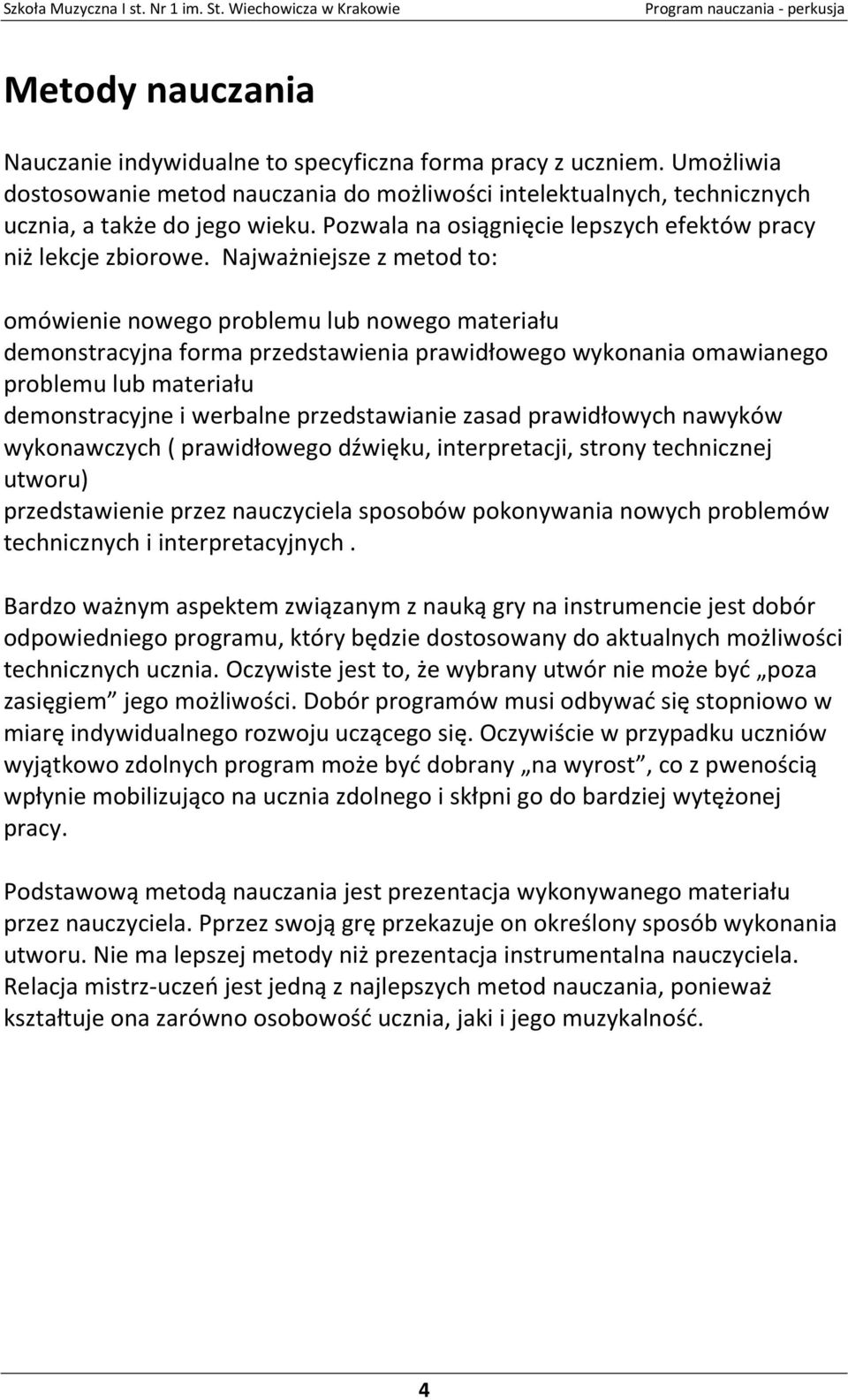 Najważniejsze z metod to: omówienie nowego problemu lub nowego materiału demonstracyjna forma przedstawienia prawidłowego wykonania omawianego problemu lub materiału demonstracyjne i werbalne