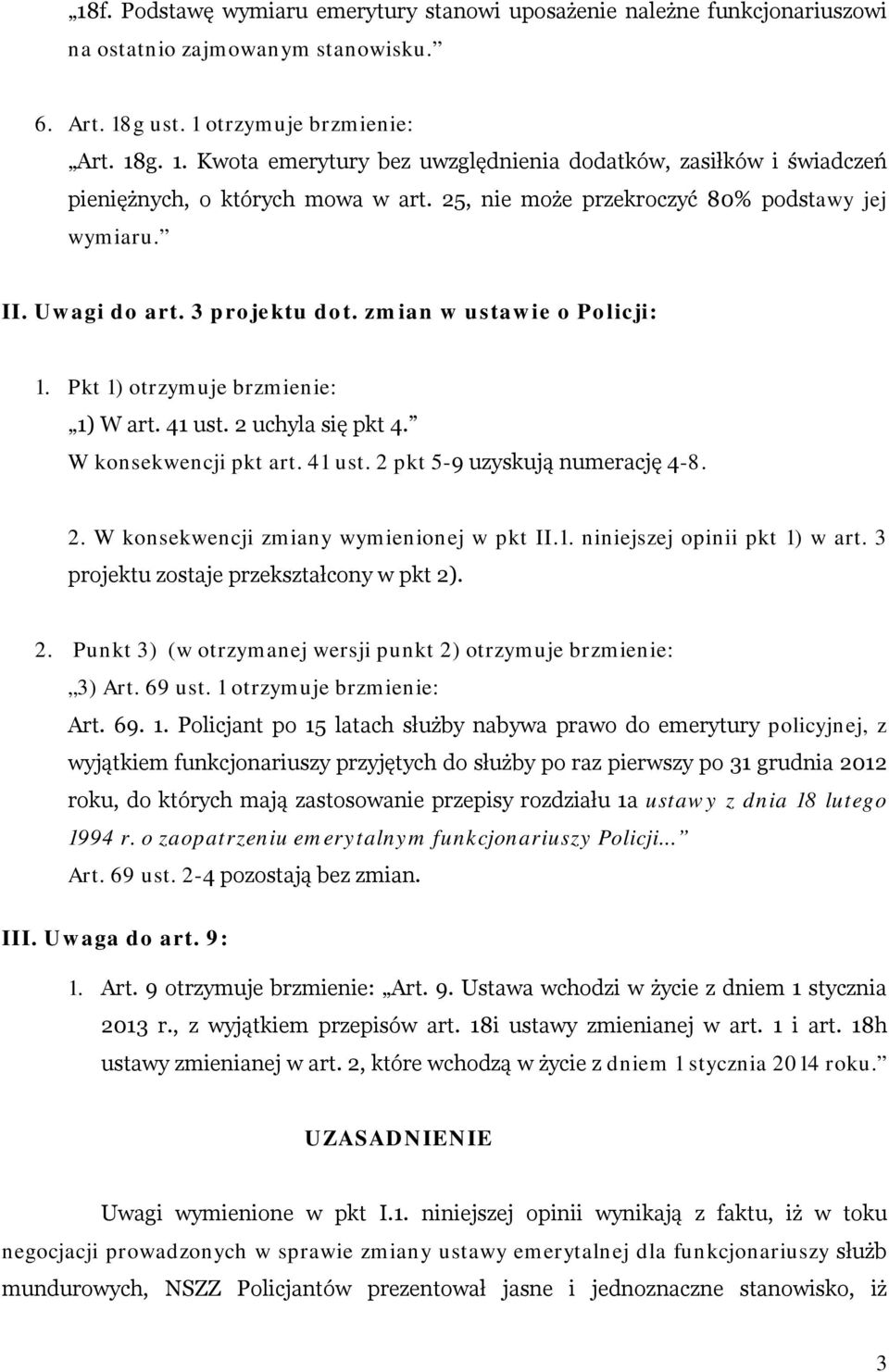 Uwagi do art. 3 projektu dot. zmian w ustawie o Policji: 1. Pkt 1) otrzymuje brzmienie: 1) W art. 41 ust. 2 uchyla się pkt 4. W konsekwencji pkt art. 41 ust. 2 pkt 5-9 uzyskują numerację 4-8. 2. W konsekwencji zmiany wymienionej w pkt II.