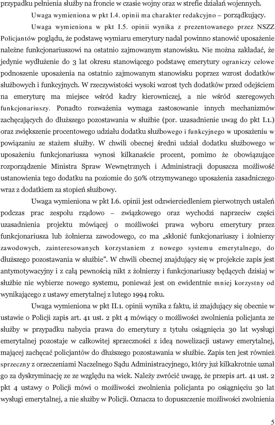 Nie można zakładać, że jedynie wydłużenie do 3 lat okresu stanowiącego podstawę emerytury ograniczy celowe podnoszenie uposażenia na ostatnio zajmowanym stanowisku poprzez wzrost dodatków służbowych