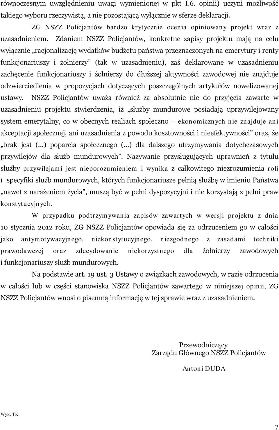 Zdaniem NSZZ Policjantów, konkretne zapisy projektu mają na celu wyłącznie racjonalizację wydatków budżetu państwa przeznaczonych na emerytury i renty funkcjonariuszy i żołnierzy (tak w