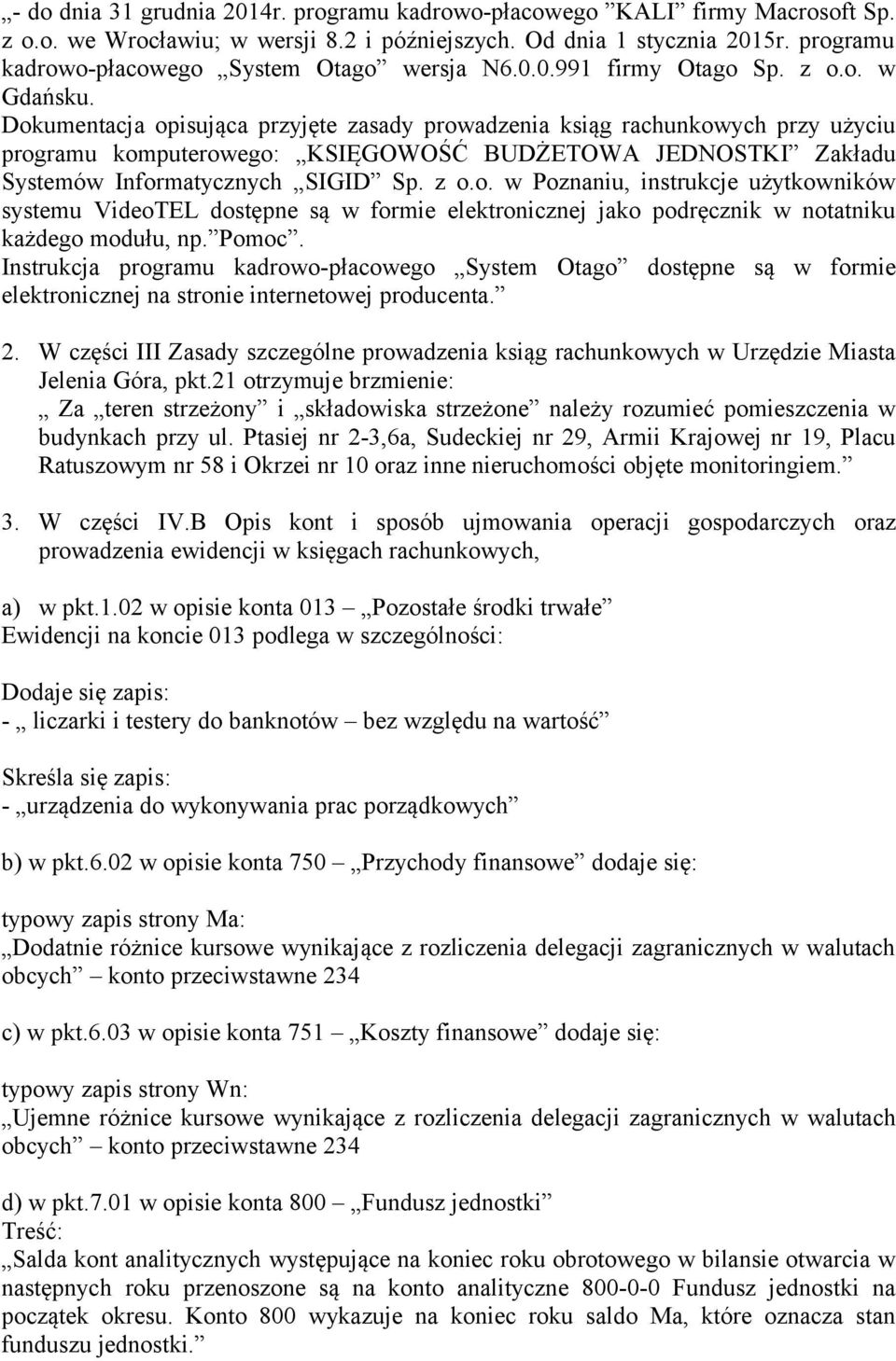 Dokumentacja opisująca przyjęte zasady prowadzenia ksiąg rachunkowych przy użyciu programu komputerowego: KSIĘGOWOŚĆ BUDŻETOWA JEDNOSTKI Zakładu Systemów Informatycznych SIGID Sp. z o.o. w Poznaniu, instrukcje użytkowników systemu VideoTEL dostępne są w formie elektronicznej jako podręcznik w notatniku każdego modułu, np.