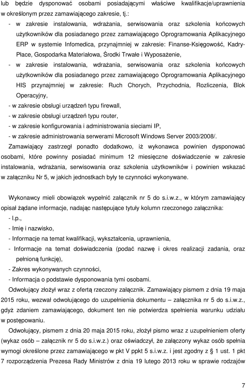 zakresie: Finanse-Księgowość, Kadry- Płace, Gospodarka Materiałowa, Środki Trwałe i Wyposażenie, - w zakresie instalowania, wdrażania, serwisowania oraz szkolenia końcowych użytkowników dla