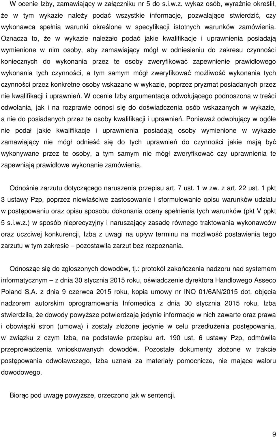 Oznacza to, że w wykazie należało podać jakie kwalifikacje i uprawnienia posiadają wymienione w nim osoby, aby zamawiający mógł w odniesieniu do zakresu czynności koniecznych do wykonania przez te