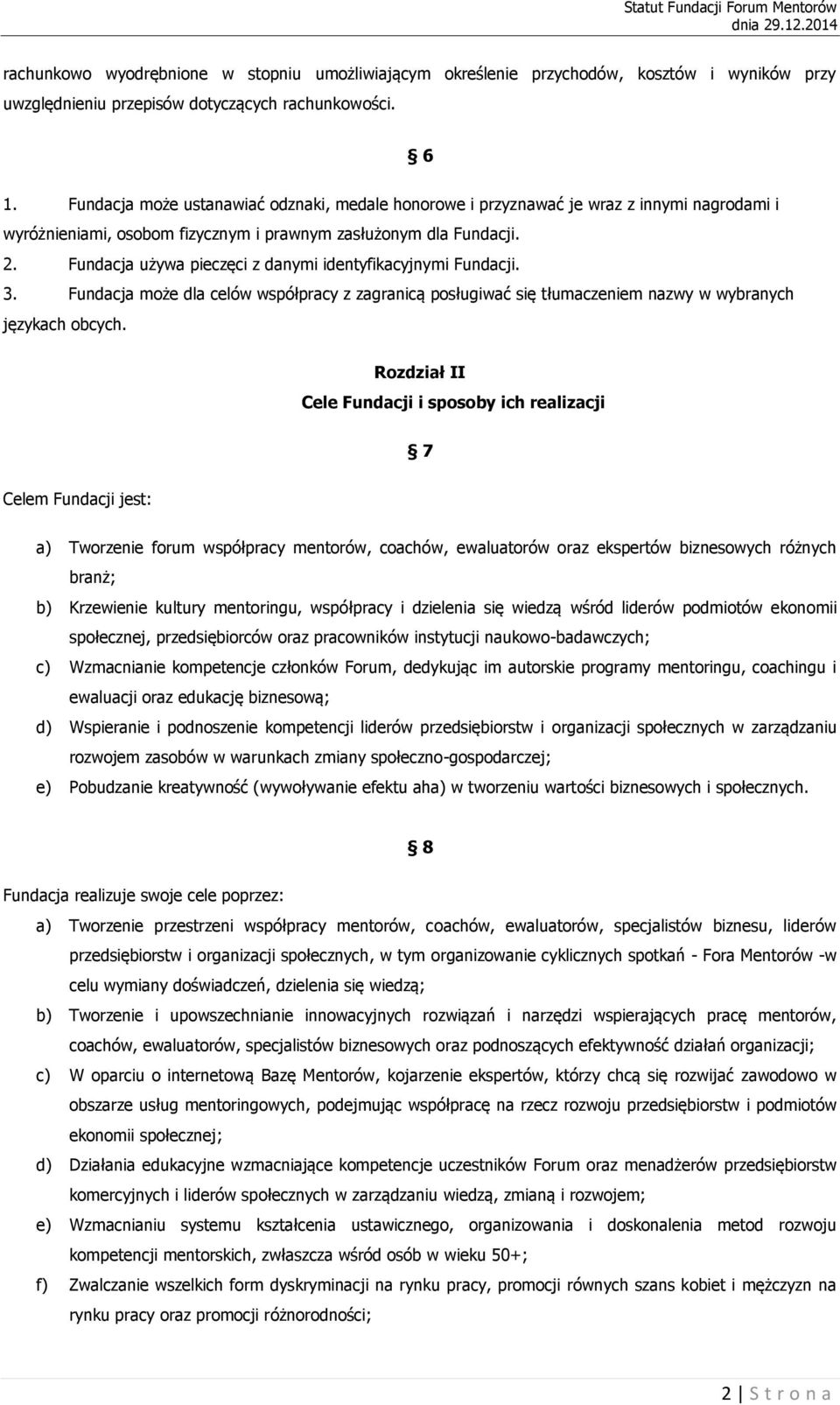 Fundacja używa pieczęci z danymi identyfikacyjnymi Fundacji. 3. Fundacja może dla celów współpracy z zagranicą posługiwać się tłumaczeniem nazwy w wybranych językach obcych.