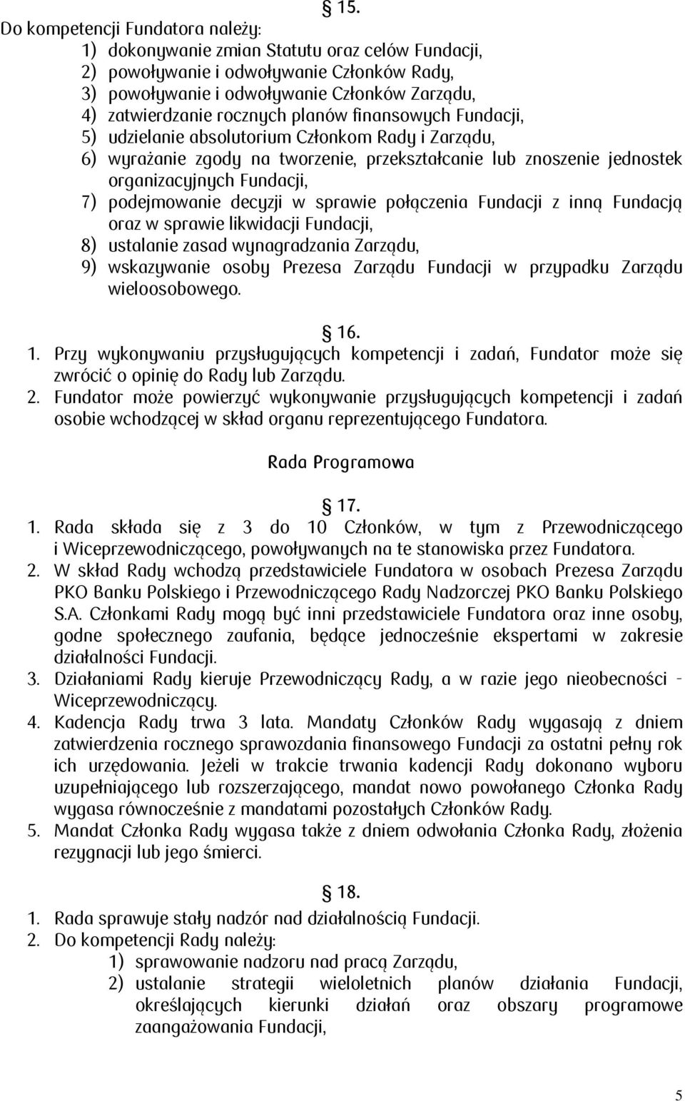 podejmowanie decyzji w sprawie połączenia Fundacji z inną Fundacją oraz w sprawie likwidacji Fundacji, 8) ustalanie zasad wynagradzania Zarządu, 9) wskazywanie osoby Prezesa Zarządu Fundacji w