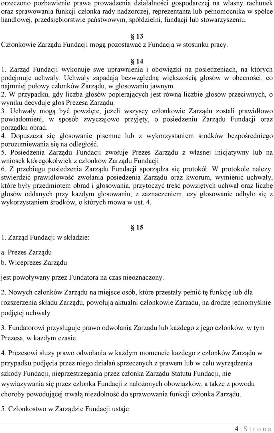 Zarząd Fundacji wykonuje swe uprawnienia i obowiązki na posiedzeniach, na których podejmuje uchwały.