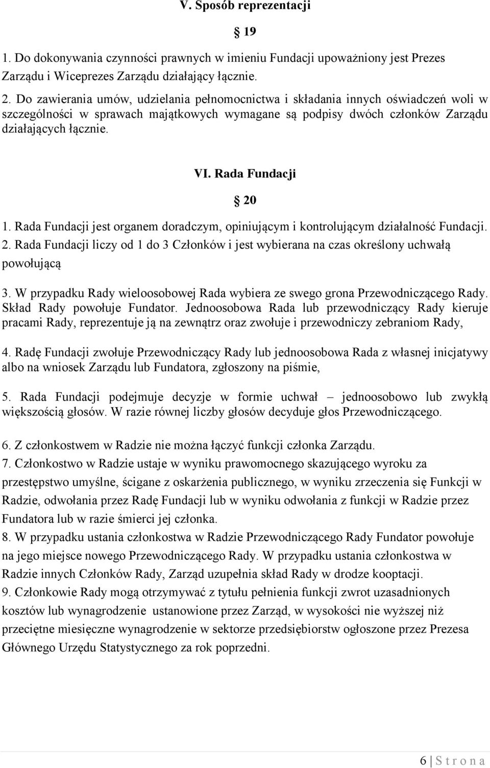 Rada Fundacji 20 1. Rada Fundacji jest organem doradczym, opiniującym i kontrolującym działalność Fundacji. 2. Rada Fundacji liczy od 1 do 3 Członków i jest wybierana na czas określony uchwałą powołującą 3.