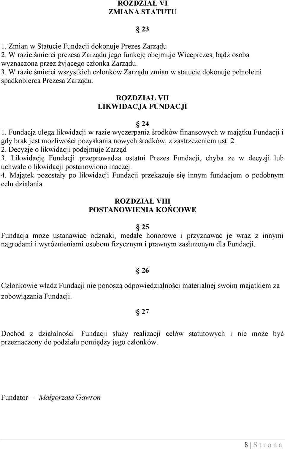 W razie śmierci wszystkich członków Zarządu zmian w statucie dokonuje pełnoletni spadkobierca Prezesa Zarządu. 23 ROZDZIAŁ VII LIKWIDACJA FUNDACJI 24 1.