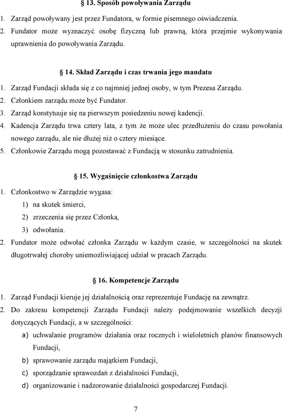 Zarząd Fundacji składa się z co najmniej jednej osoby, w tym Prezesa Zarządu. 2. Członkiem zarządu może być Fundator. 3. Zarząd konstytuuje się na pierwszym posiedzeniu nowej kadencji. 4.