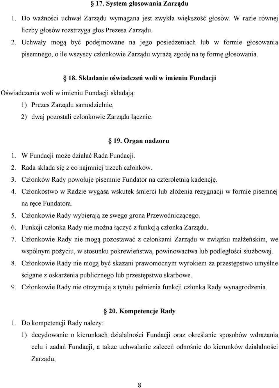 Składanie oświadczeń woli w imieniu Fundacji Oświadczenia woli w imieniu Fundacji składają: 1) Prezes Zarządu samodzielnie, 2) dwaj pozostali członkowie Zarządu łącznie. 19. Organ nadzoru 1.