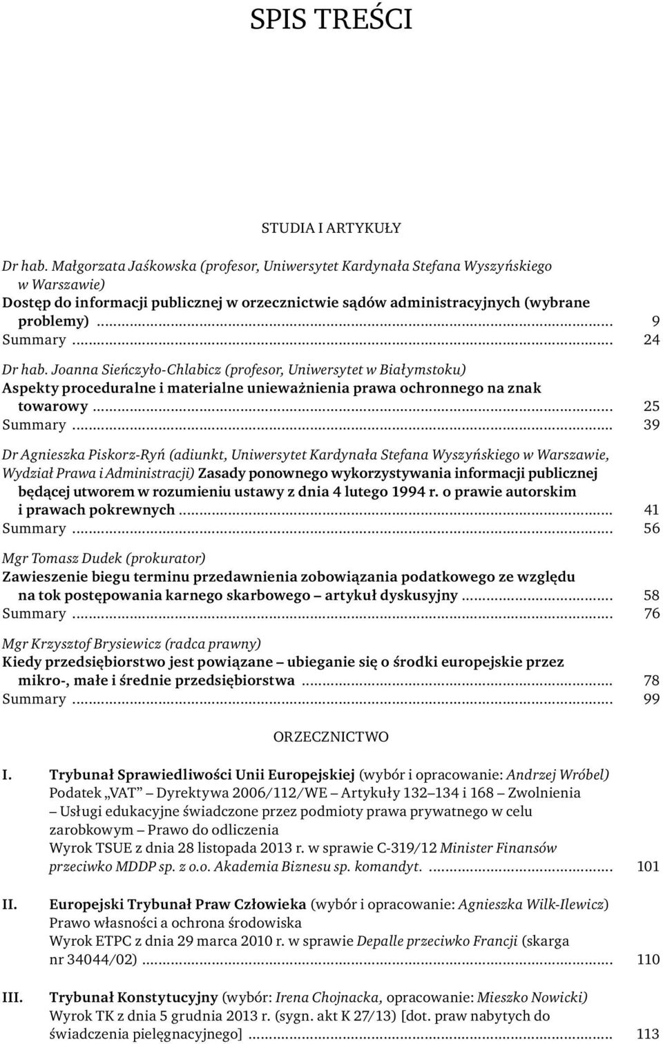 .. 24 Dr hab. Joanna Sieńczyło-Chlabicz (profesor, Uniwersytet w Białymstoku) Aspekty proceduralne i materialne unieważnienia prawa ochronnego na znak towarowy... 25 Summary.