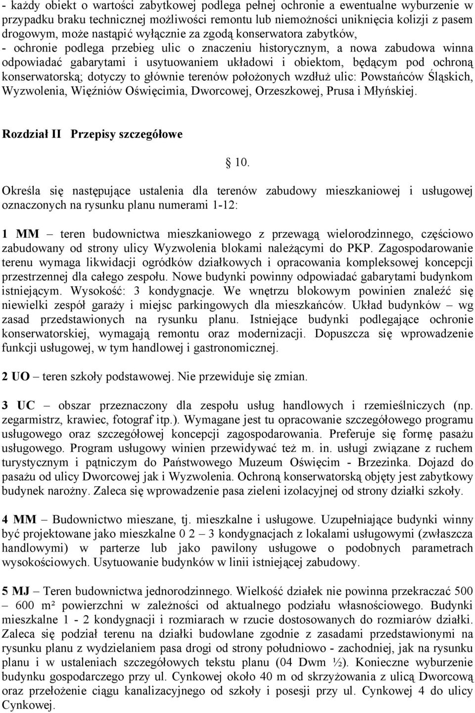 pod ochroną konserwatorską; dotyczy to głównie terenów położonych wzdłuż ulic: Powstańców Śląskich, Wyzwolenia, Więźniów Oświęcimia, Dworcowej, Orzeszkowej, Prusa i Młyńskiej.