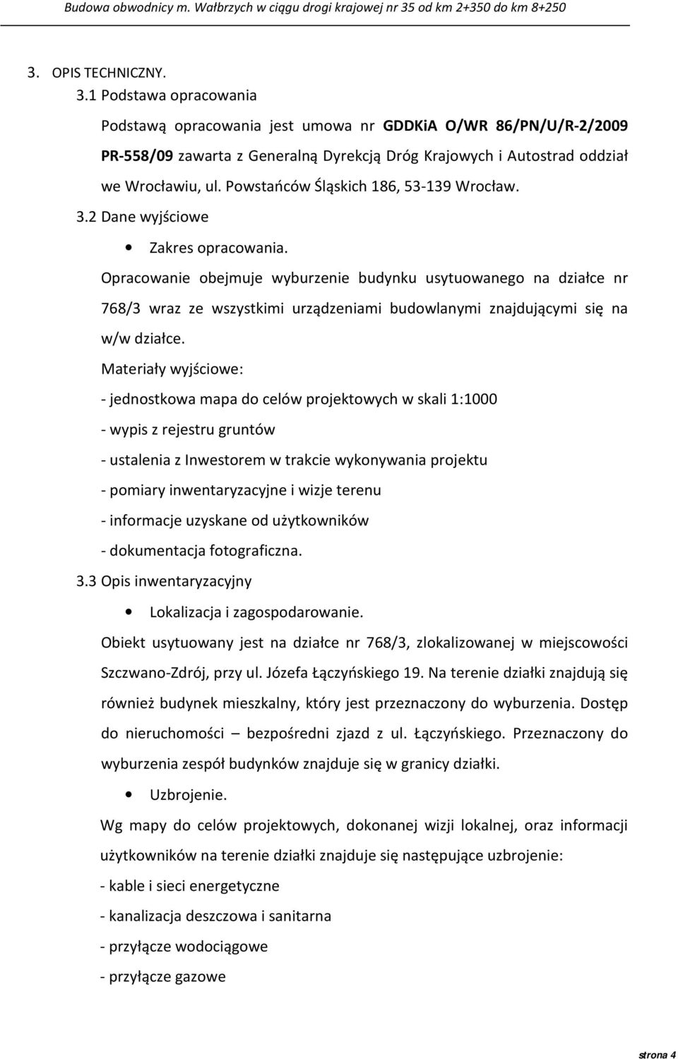 Opracowanie obejmuje wyburzenie budynku usytuowanego na działce nr 768/3 wraz ze wszystkimi urządzeniami budowlanymi znajdującymi się na w/w działce.