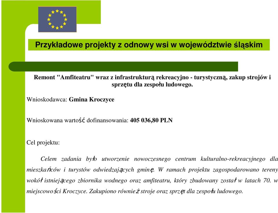 Wnioskodawca: Gmina Kroczyce, zakup strojów i Wnioskowana warto dofinansowania: 405 036,80 PLN Cel projektu: Celem zadania by o utworzenie nowoczesnego