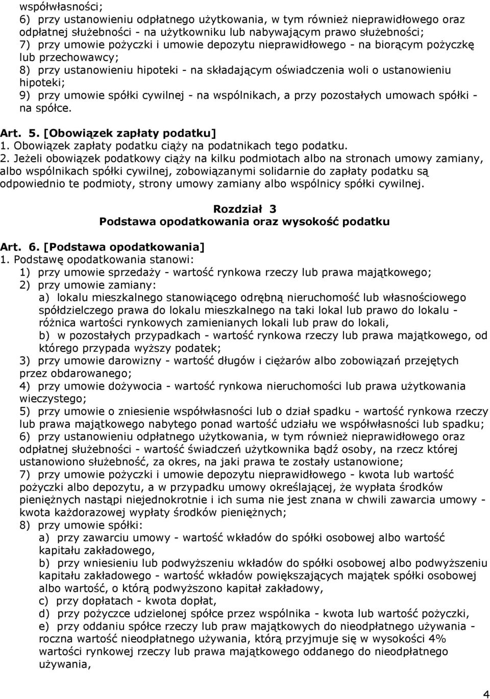 wspólnikach, a przy pozostałych umowach spółki - na spółce. Art. 5. [Obowiązek zapłaty podatku] 1. Obowiązek zapłaty podatku ciąży na podatnikach tego podatku. 2.