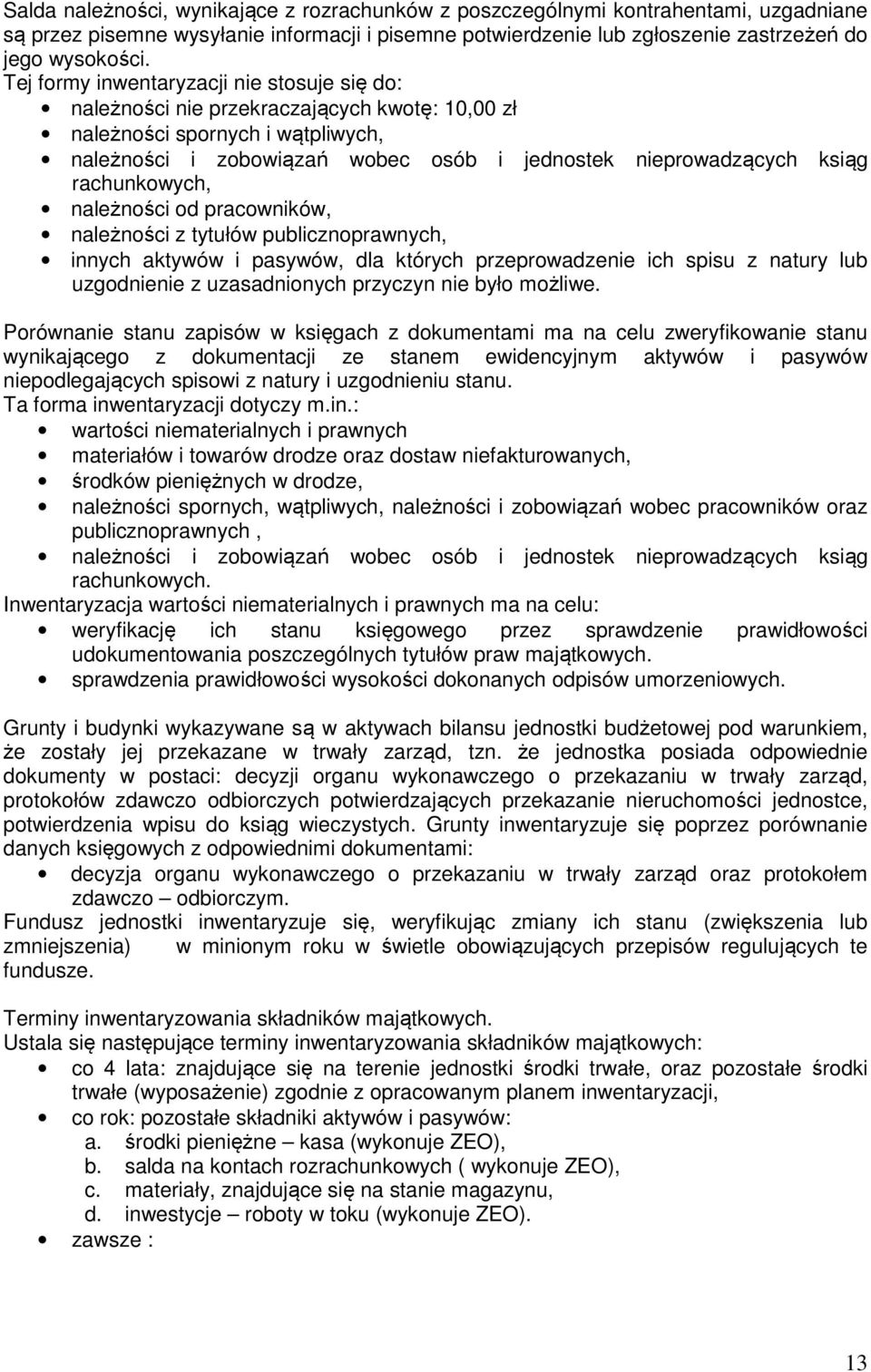 rachunkowych, należności od pracowników, należności z tytułów publicznoprawnych, innych aktywów i pasywów, dla których przeprowadzenie ich spisu z natury lub uzgodnienie z uzasadnionych przyczyn nie