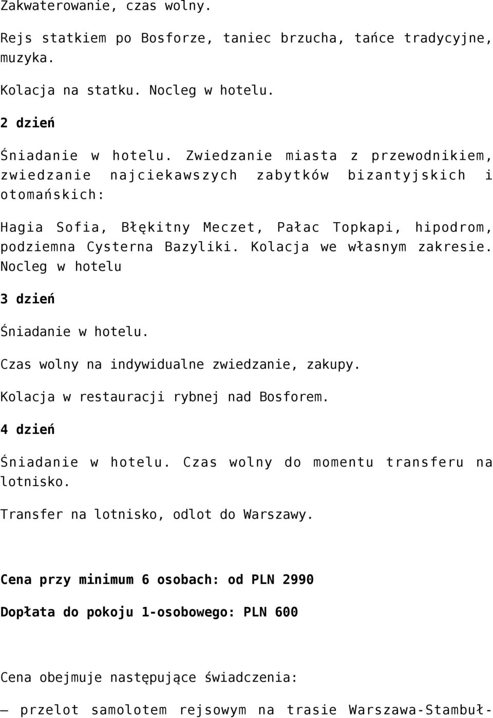 Kolacja we własnym zakresie. Nocleg w hotelu 3 dzień Śniadanie w hotelu. Czas wolny na indywidualne zwiedzanie, zakupy. Kolacja w restauracji rybnej nad Bosforem. 4 dzień Śniadanie w hotelu.