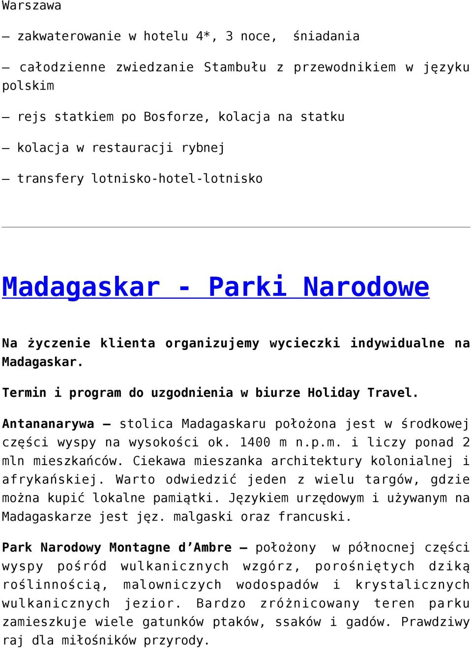 Antananarywa stolica Madagaskaru położona jest w środkowej części wyspy na wysokości ok. 1400 m n.p.m. i liczy ponad 2 mln mieszkańców. Ciekawa mieszanka architektury kolonialnej i afrykańskiej.