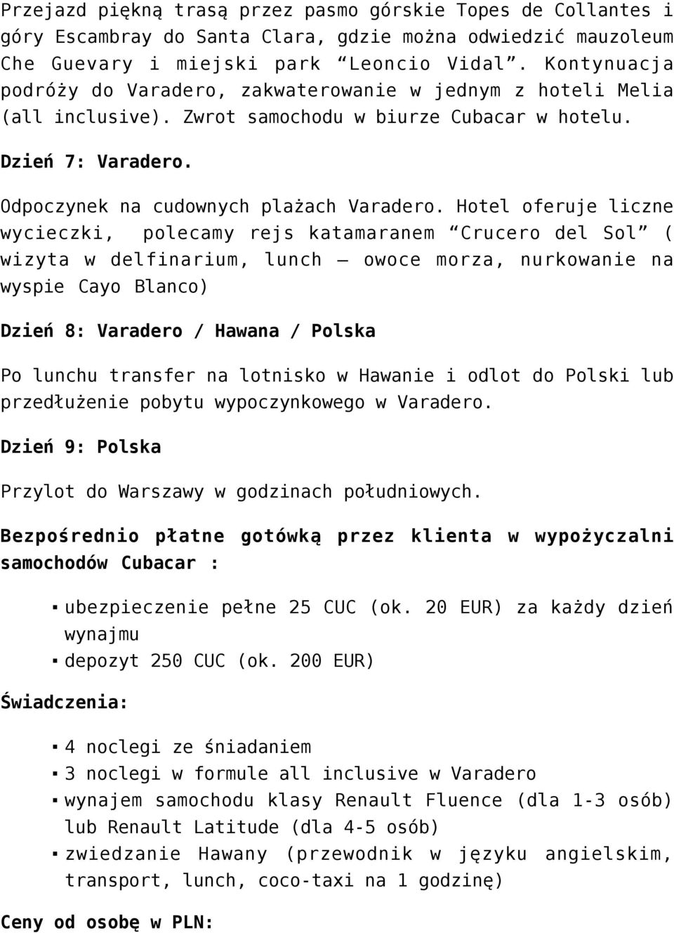 Hotel oferuje liczne wycieczki, polecamy rejs katamaranem Crucero del Sol ( wizyta w delfinarium, lunch owoce morza, nurkowanie na wyspie Cayo Blanco) Dzień 8: Varadero / Hawana / Polska Po lunchu