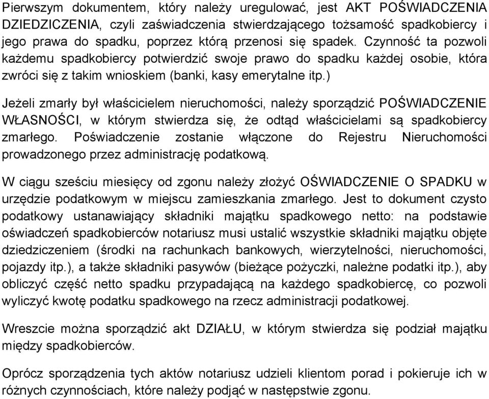 ) Jeżeli zmarły był właścicielem nieruchomości, należy sporządzić POŚWIADCZENIE WŁASNOŚCI, w którym stwierdza się, że odtąd właścicielami są spadkobiercy zmarłego.