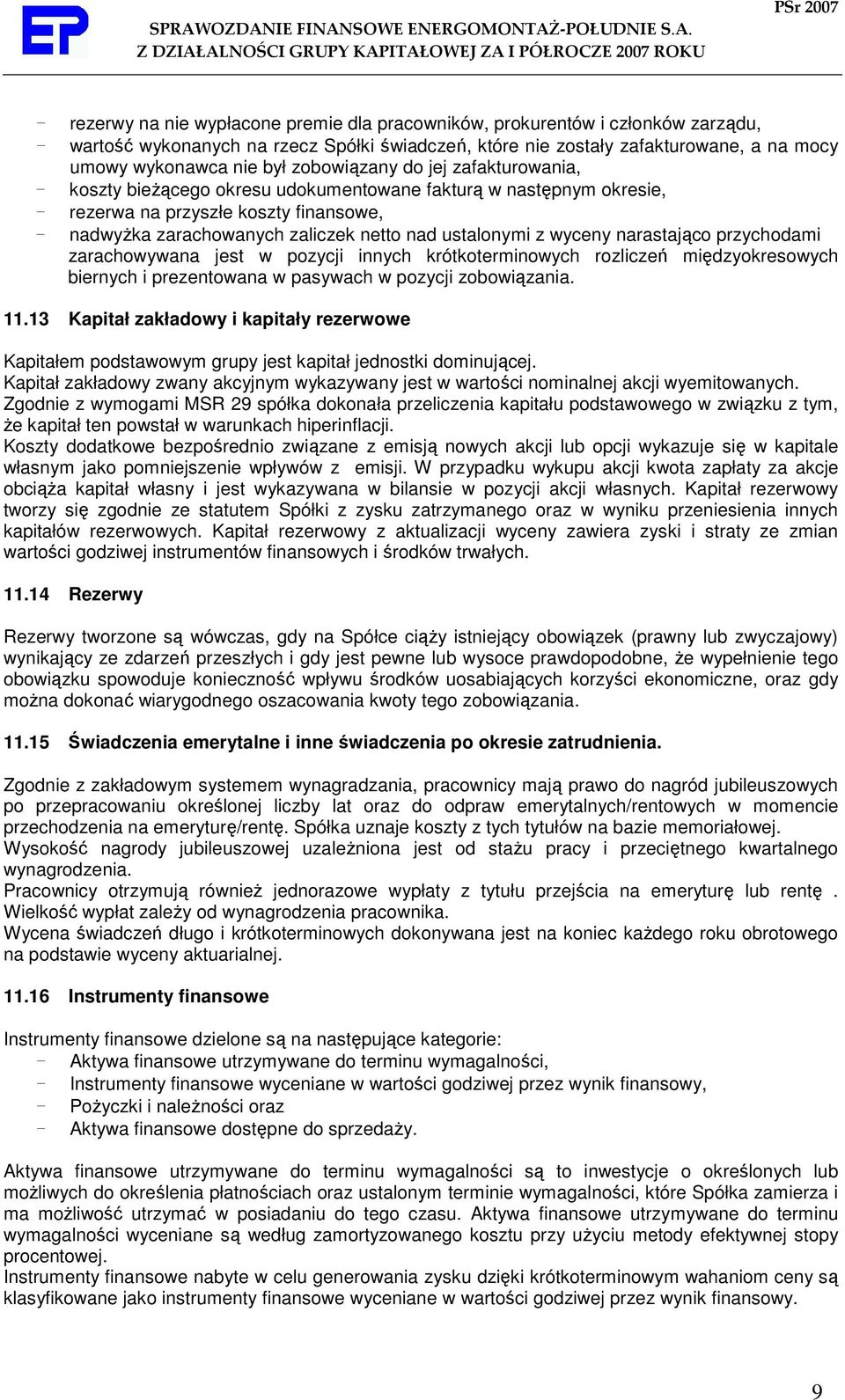 z wyceny narastająco przychodami zarachowywana jest w pozycji innych krótkoterminowych rozliczeń międzyokresowych biernych i prezentowana w pasywach w pozycji zobowiązania. 11.