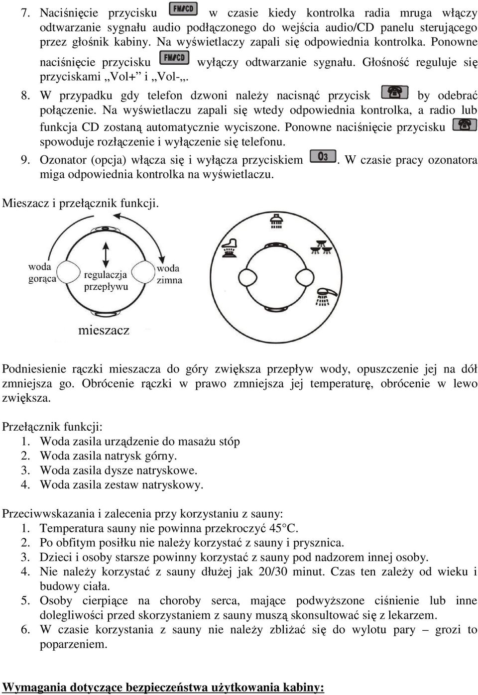 W przypadku gdy telefon dzwoni naleŝy nacisnąć przycisk by odebrać połączenie. Na wyświetlaczu zapali się wtedy odpowiednia kontrolka, a radio lub funkcja CD zostaną automatycznie wyciszone.