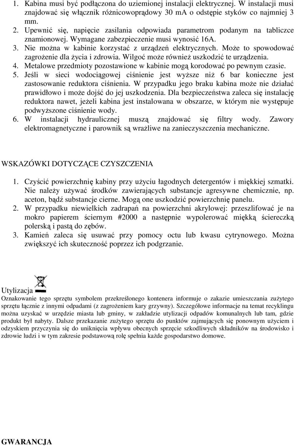 MoŜe to spowodować zagroŝenie dla Ŝycia i zdrowia. Wilgoć moŝe równieŝ uszkodzić te urządzenia. 4. Metalowe przedmioty pozostawione w kabinie mogą korodować po pewnym czasie. 5.