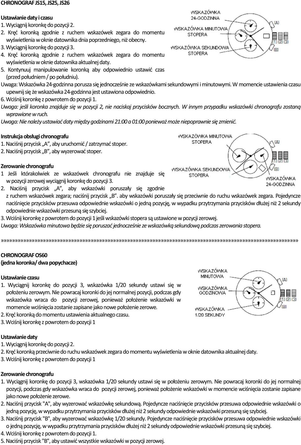 Kontynuuj manipulowanie koronką aby odpowiednio ustawić czas (przed południem / po południu). Uwaga: Wskazówka 24 godzinna porusza się jednocześnie ze wskazówkami sekundowymi i minutowymi.