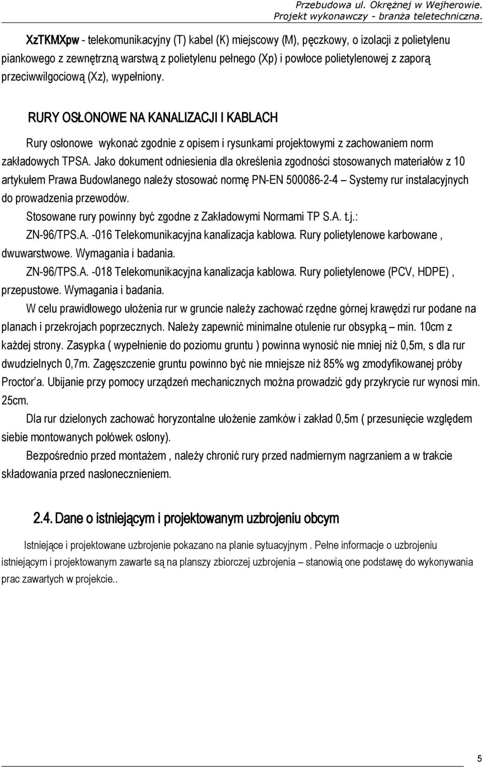 Jako dokument odniesienia dla określenia zgodności stosowanych materiałów z 10 artykułem Prawa Budowlanego należy stosować normę PN-EN 500086-2-4 Systemy rur instalacyjnych do prowadzenia przewodów.