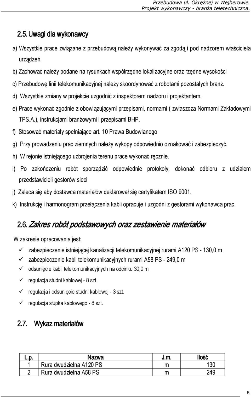 d) Wszystkie zmiany w projekcie uzgodnić z inspektorem nadzoru i projektantem. e) Prace wykonać zgodnie z obowiązującymi przepisami, normami ( zwłaszcza Normami Zakładowymi TPS.A.