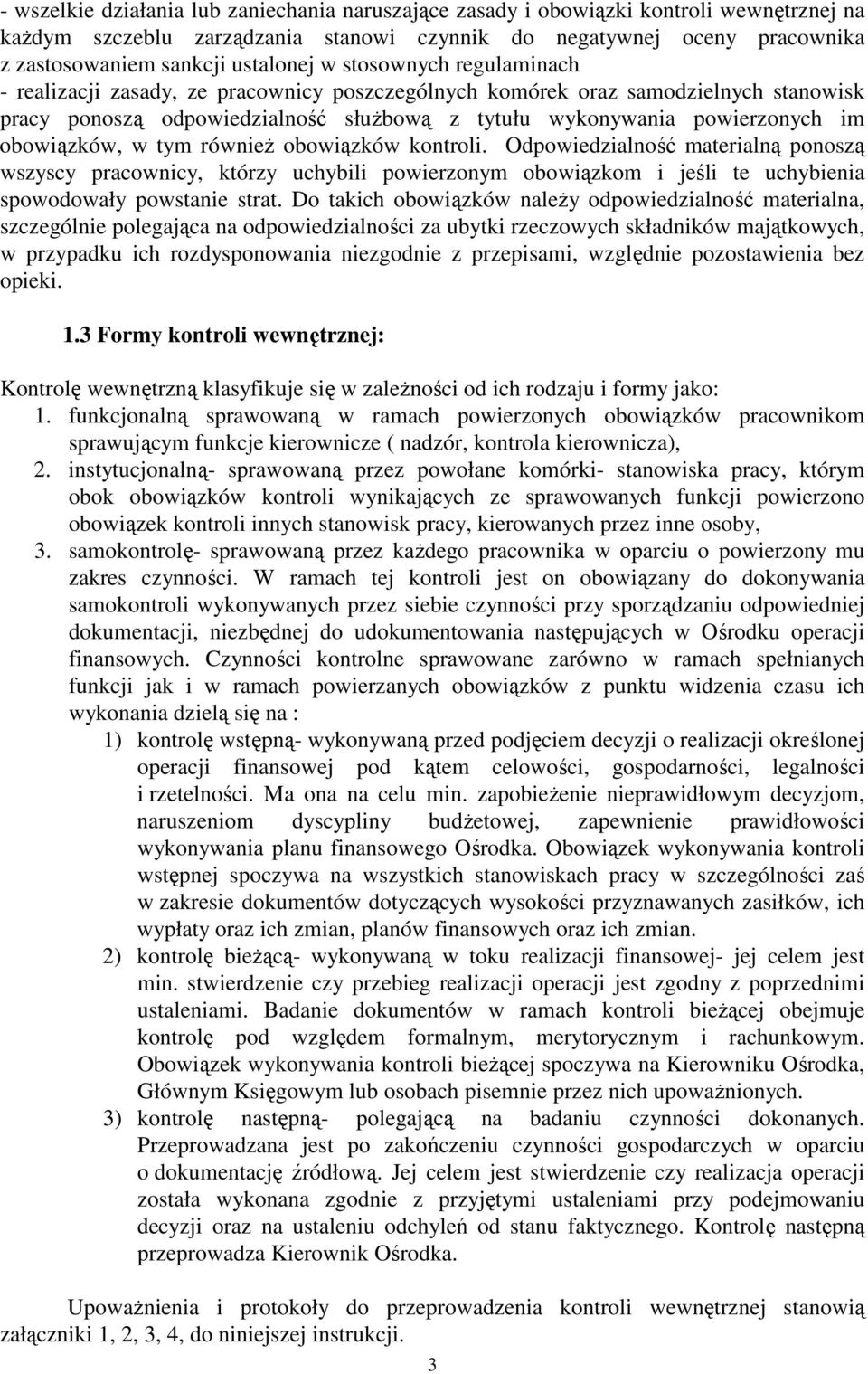 obowiązków, w tym również obowiązków kontroli. Odpowiedzialność materialną ponoszą wszyscy pracownicy, którzy uchybili powierzonym obowiązkom i jeśli te uchybienia spowodowały powstanie strat.