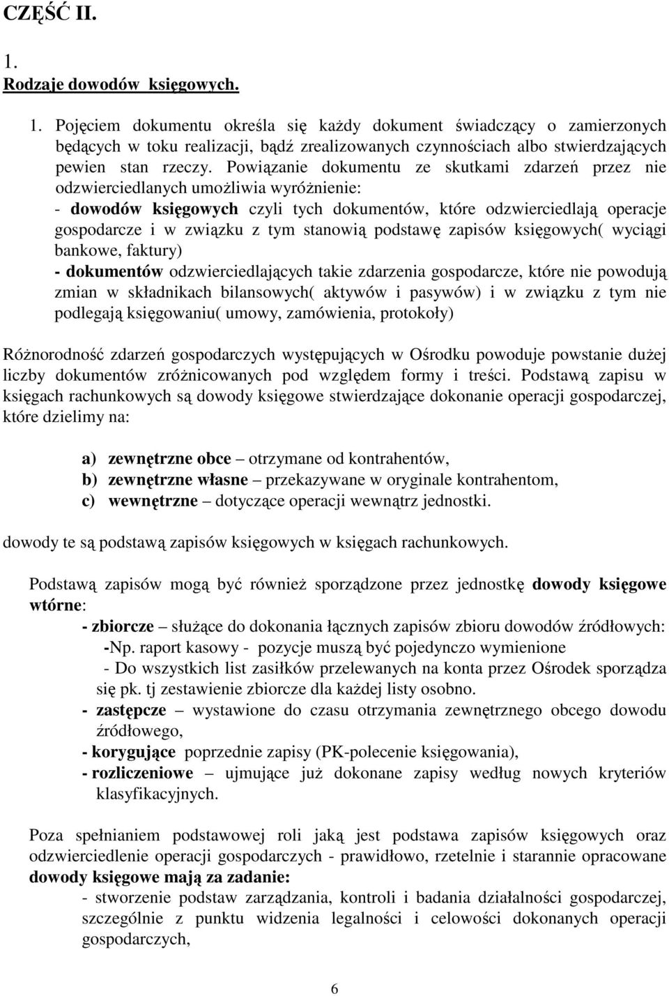 stanowią podstawę zapisów księgowych( wyciągi bankowe, faktury) - dokumentów odzwierciedlających takie zdarzenia gospodarcze, które nie powodują zmian w składnikach bilansowych( aktywów i pasywów) i