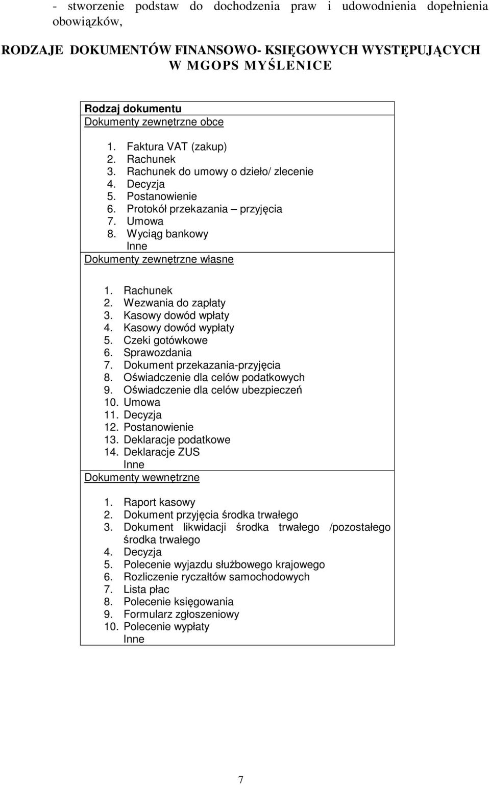 Rachunek 2. Wezwania do zapłaty 3. Kasowy dowód wpłaty 4. Kasowy dowód wypłaty 5. Czeki gotówkowe 6. Sprawozdania 7. Dokument przekazania-przyjęcia 8. Oświadczenie dla celów podatkowych 9.