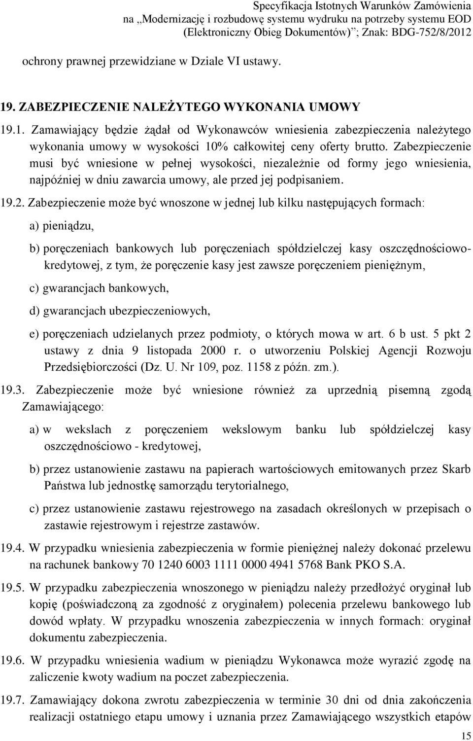 Zabezpieczenie może być wnoszone w jednej lub kilku następujących formach: a) pieniądzu, b) poręczeniach bankowych lub poręczeniach spółdzielczej kasy oszczędnościowokredytowej, z tym, że poręczenie