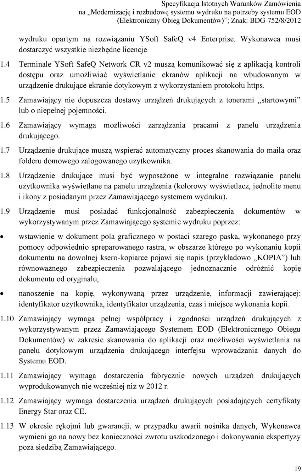 wykorzystaniem protokołu https. 1.5 Zamawiający nie dopuszcza dostawy urządzeń drukujących z tonerami startowymi lub o niepełnej pojemności. 1.6 Zamawiający wymaga możliwości zarządzania pracami z panelu urządzenia drukującego.