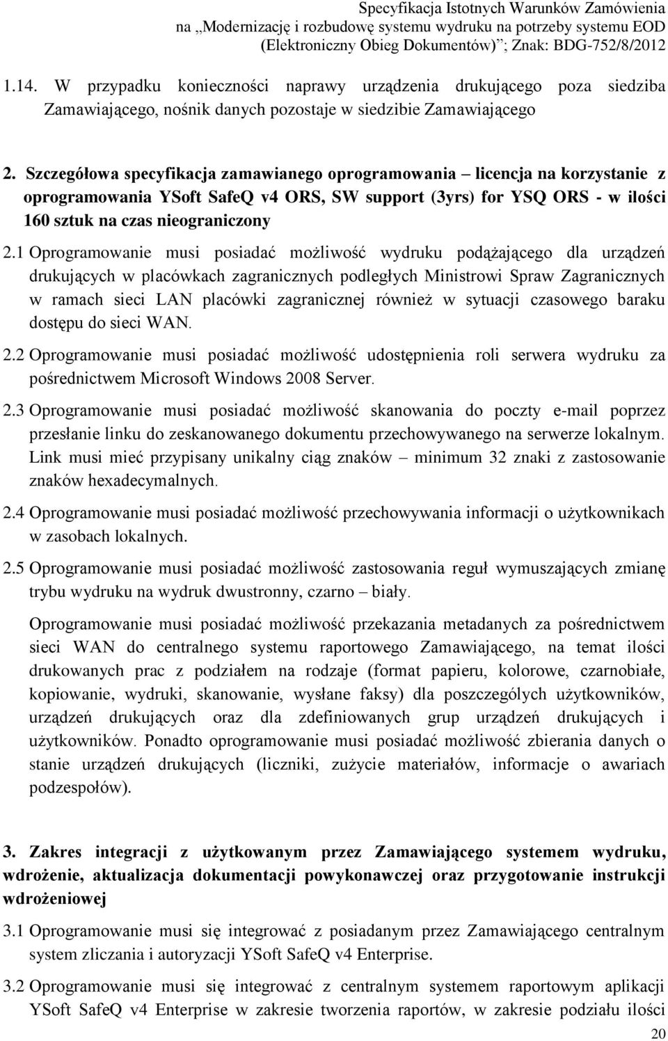 1 Oprogramowanie musi posiadać możliwość wydruku podążającego dla urządzeń drukujących w placówkach zagranicznych podległych Ministrowi Spraw Zagranicznych w ramach sieci LAN placówki zagranicznej